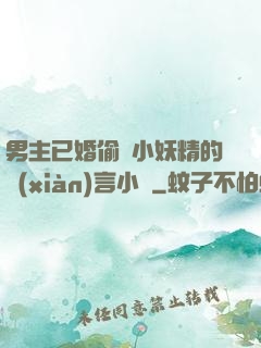 男主已婚偷歡小妖精的現(xiàn)言小說