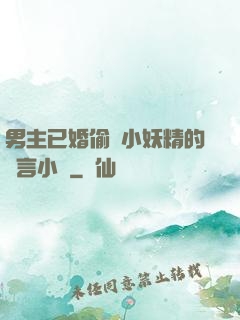 男主已婚偷歡小妖精的現言小說