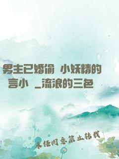 男主已婚偷歡小妖精的現言小說