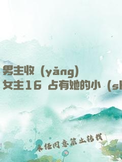 男主收養(yǎng)女主16歲占有她的小說(shuō)
