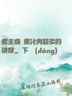 男主病嬌黑化肉超多的快穿