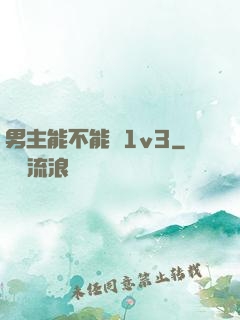 男主能不能別1v3