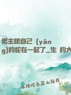 男主跟自己養(yǎng)的蛇在一起了