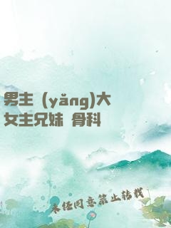 男主養(yǎng)大女主兄妹偽骨科