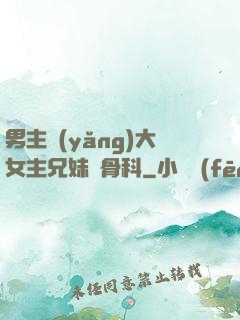 男主養(yǎng)大女主兄妹偽骨科