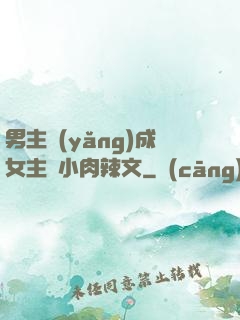 男主養(yǎng)成女主從小肉辣文