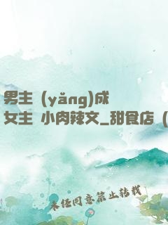 男主養(yǎng)成女主從小肉辣文