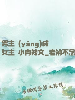 男主養(yǎng)成女主從小肉辣文