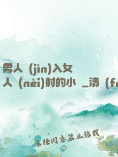 男人進(jìn)入女人內(nèi)射的小說