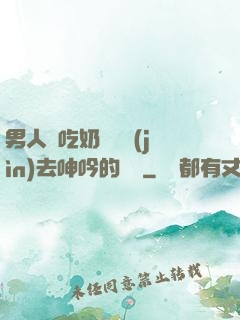 男人邊吃奶邊挵進(jìn)去呻吟的說說