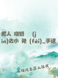 男人邊吻奶邊挵進(jìn)去小說免費(fèi)