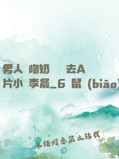 男人邊吻奶邊挵進去A片小說李晨