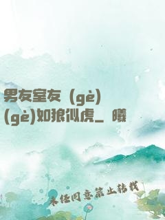 男友室友個(gè)個(gè)如狼似虎