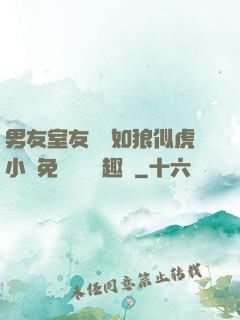 男友室友個個如狼似虎小說免費閱讀筆趣閣