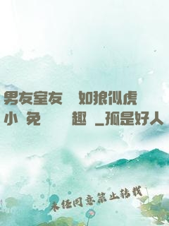 男友室友個個如狼似虎小說免費閱讀筆趣閣