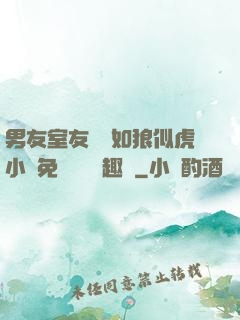 男友室友個個如狼似虎小說免費閱讀筆趣閣