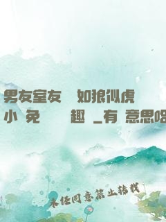 男友室友個個如狼似虎小說免費閱讀筆趣閣