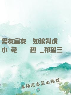 男友室友個個如狼似虎小說免費閱讀筆趣閣