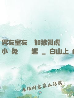 男友室友個個如狼似虎小說免費閱讀筆趣閣