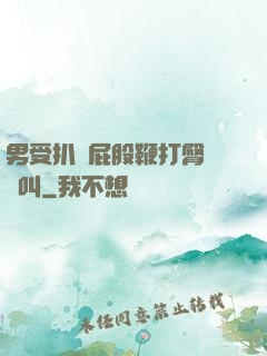 男受扒開屁股鞭打臀縫慘叫