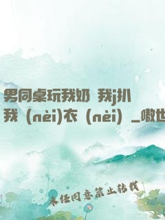 男同桌玩我奶頭我j扒我內(nèi)衣內(nèi)褲
