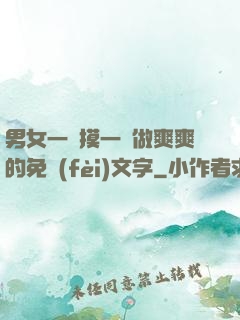男女一邊摸一邊做爽爽的免費(fèi)文字