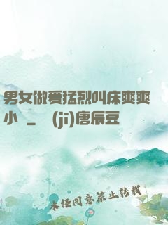 男女做爰猛烈叫床爽爽小說