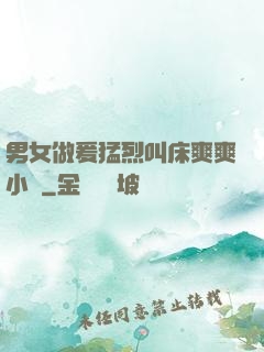 男女做爰猛烈叫床爽爽小說