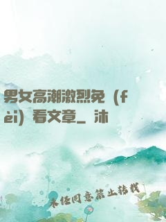 男女高潮激烈免費(fèi)觀看文章