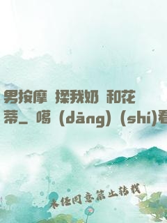 男按摩師揉我奶頭和花蒂