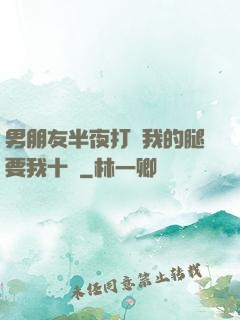 男朋友半夜打開我的腿要我十沒