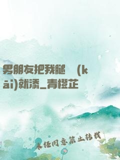 男朋友把我腿張開(kāi)就添