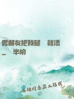 男朋友把我腿張開就添