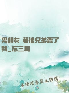 男朋友當著他兄弟要了我