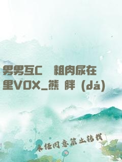 男男互C開葷粗肉尿在里VOX