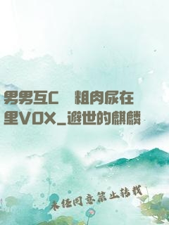 男男互C開葷粗肉尿在里VOX