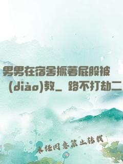 男男在宿舍撅著屁股被調(diào)教