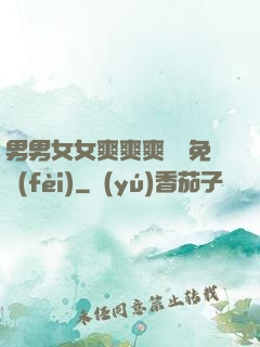 男男女女爽爽爽視頻免費(fèi)