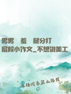 男男懲罰羞恥雙腿分打屁股小作文