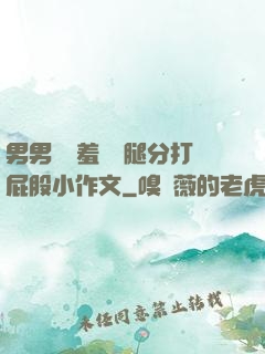 男男懲罰羞恥雙腿分打屁股小作文