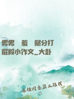 男男懲罰羞恥雙腿分打屁股小作文