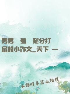 男男懲罰羞恥雙腿分打屁股小作文