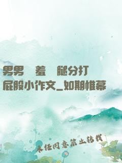 男男懲罰羞恥雙腿分打屁股小作文
