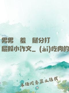 男男懲罰羞恥雙腿分打屁股小作文