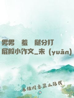 男男懲罰羞恥雙腿分打屁股小作文