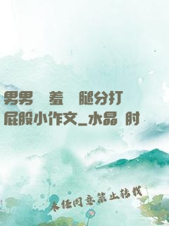 男男懲罰羞恥雙腿分打屁股小作文