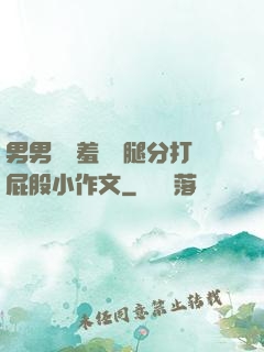 男男懲罰羞恥雙腿分打屁股小作文