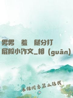 男男懲罰羞恥雙腿分打屁股小作文