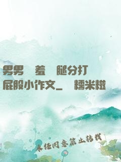 男男懲罰羞恥雙腿分打屁股小作文