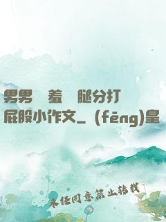 男男懲罰羞恥雙腿分打屁股小作文